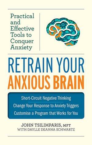 Retrain Your Anxious Brain by John Tsilimparis