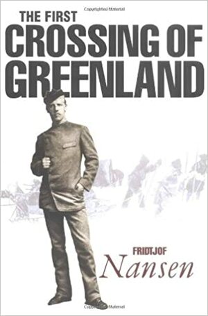 The First Crossing Of Greenland by Fridtjof Nansen