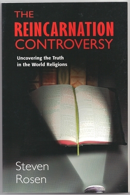 Reincarnation Controversy: Uncovering the Truth in the World Religions by Steven Rosen