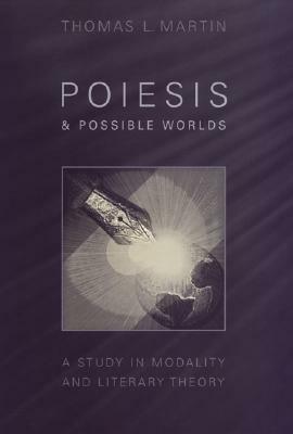 Poiesis and Possible Worlds: A Study in Modality and Literary Theory by Thomas L. Martin