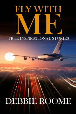 Fly with Me: Inspirational Life Lessons for Travellers Through Life by Debbie Roome