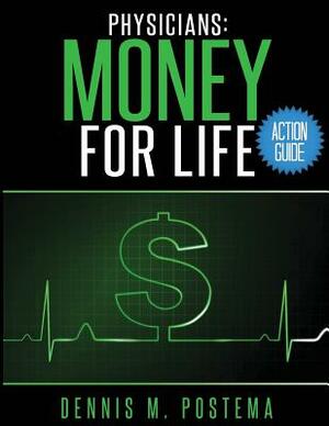 Action Guide Physicians: Money For Life by Dennis M. Postema