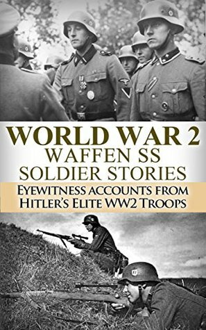World War 2: Waffen SS Soldier Stories: Eyewitness Accounts of Hitler's Elite Troops (Waffen SS, World War 2, WW2, WWII, German Soldiers, Hitler) by Ryan Jenkins