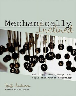 Mechanically Inclined: Building Grammar, Usage, and Style Into Writer's Workshop by Jeff Anderson