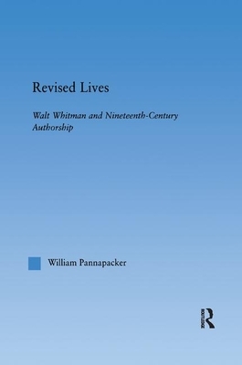 Revised Lives: Whitman, Religion, and Constructions of Identity in Nineteenth-Century Anglo-American Culture by William Pannapacker