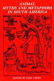 Animal Myths and Metaphors in South America by Gary Urton