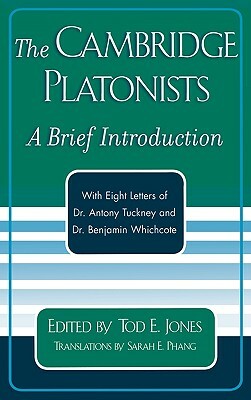 The Cambridge Platonists: A Brief Introduction by Tod E. Jones; with Eight Letters of Dr. Antony Tuckney and Dr. Benjamin Whichcote by 