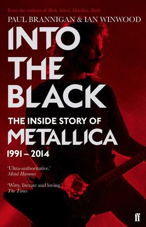 Into the Black: The Inside Story Of Metallica 1991–2014 by Ian Winwood, Paul Brannigan, Paul Brannigan