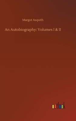 An Autobiography: Volumes I & II by Margot Asquith