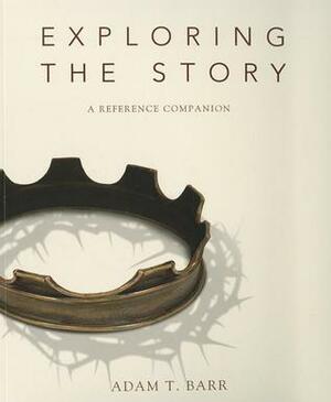 Exploring the Story: A Reference Companion by Adam T. Barr