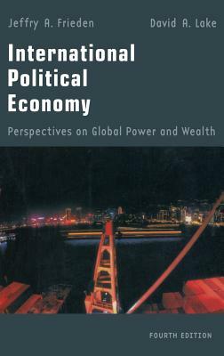 International Political Economy: Perspectives on Global Power and Wealth by Jeffry A. Frieden, David A. Lake