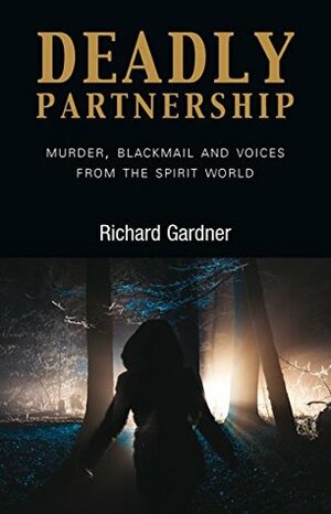 Deadly Partnership: Murder, Blackmail and Voices from the Spirit World by Richard Gardner