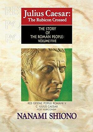 Julius Caesar: The Rubicon Crossed - The Story of the Roman People vol. V by Nanami Shiono