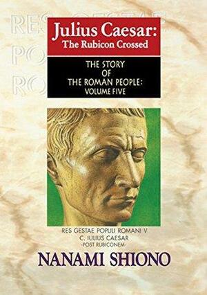 Julius Caesar: The Rubicon Crossed - The Story of the Roman People vol. V by Nanami Shiono