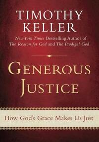 Generous Justice: How God's Grace Makes Us Just by Timothy Keller