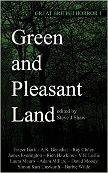 Great British Horror 1: Green and Pleasant Land by James Everington, Barbie Wilde, Jasper Bark, V.H. Leslie, Simon Kurt Unsworth, A.K. Benedict, David Moody, Ray Cluley, Steve J. Shaw, Rich Hawkins, Adam Millard, Laura Mauro