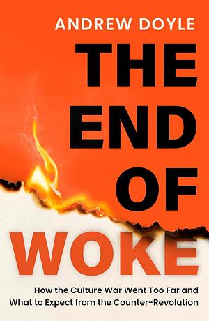 THE END OF WOKE: How the Culture War Went Too Far and What to Expect from the Counter-Revolution by Andrew Doyle