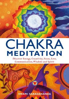 Chakra Meditation: Discovery Energy, Creativity, Focus, Love, Communication, Wisdom, and Spirit by Swami Saradananda