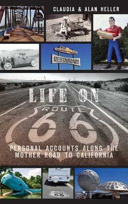 Life on Route 66: Personal Accounts Along the Mother Road to California by Claudia Heller, Alan Heller