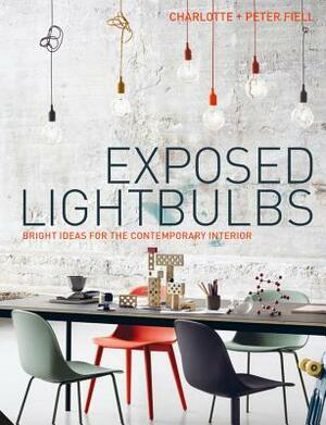 Exposed Lightbulbs: Bright Ideas for the Contemporary Interior by Peter Fiell, Charlotte Fiell