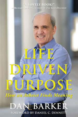 Life Driven Purpose: How an Atheist Finds Meaning by Daniel C. Dennett, Dan Barker