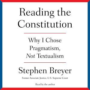 Reading the Constitution by Stephen G. Breyer