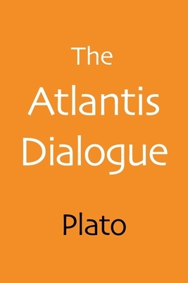 The Atlantis Dialogue: Plato's Original Story of the Lost City and Continent by Plato