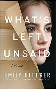 What's Left Unsaid: A Novel by Emily Bleeker