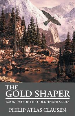 The Gold Shaper: Book Two of the Goldfinder Series by Philip Atlas Clausen