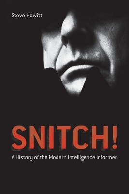 Snitch!: A History of the Modern Intelligence Informer by Steve Hewitt