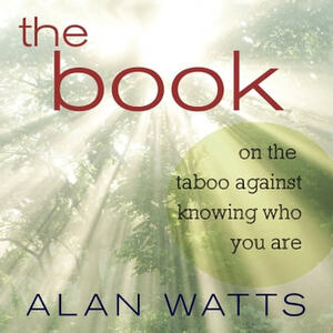 The Book: On the Taboo Against Knowing Who You Are by Alan Watts