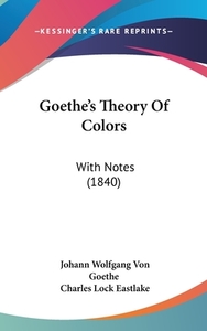Goethe's Theory of Colors: With Notes (1840) by Johann Wolfgang von Goethe