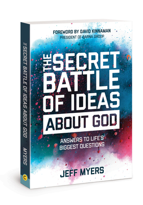 The Secret Battle of Ideas about God: Answers to Life's Biggest Questions by Jeff Myers