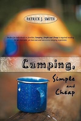 Camping, Simple and Cheap by Patrick J. Smith, J. Smith Patrick J. Smith