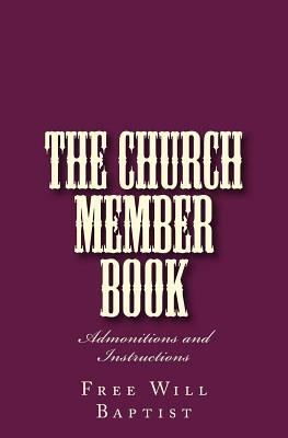 The Church Member Book: Admonitions and Instructions by Free-Will Baptist, Alton E. Loveless