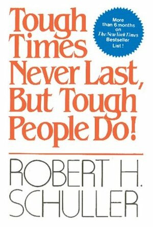 Tough Times Never Last, but Tough People Do by Robert H. Schuller