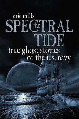 The Spectral Tide: True Ghost Stories of the U.S. Navy by Eric Mills