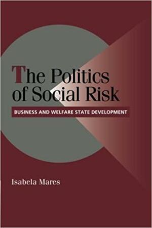 The Politics of Social Risk: Business and Welfare State Development by Peter Lange, Robert H. Bates