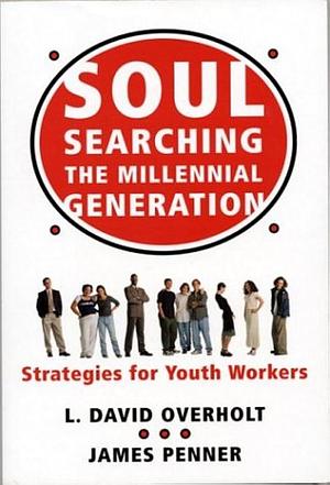 Soul Searching the Millennials: A Guide for Youth Workers by L. David Overholt, James Penner