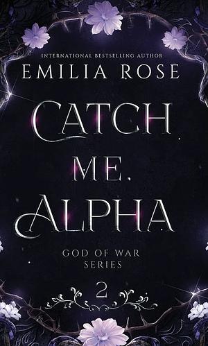 Catch Me, Alpha by Emilia Rose