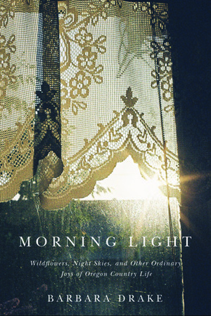 Morning Light: Stories from Yamhill County by Barbara Drake