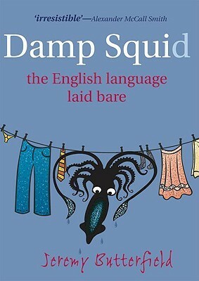 Damp Squid: The English Language Laid Bare by Jeremy Butterfield
