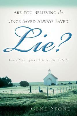 Are You Believing the Once Saved Always Saved Lie? by Gene Stone