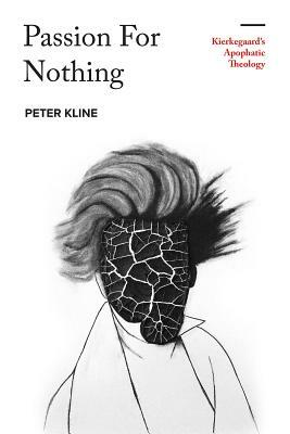 Passion for Nothing: Kierkegaard's Apophatic Theology by Peter Kline