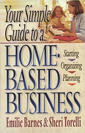 Your Simple Guide to a Home-Based Business: Starting, Planning, Organizing by Emilie Barnes