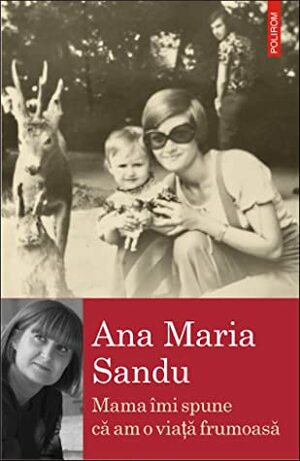 Mama îmi spune că am o viață frumoasă by Ana Maria Sandu