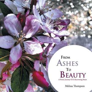 From Ashes to Beauty: A Poetic Journey of a Recovering Heart by Melissa Thompson