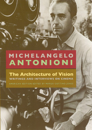 The Architecture of Vision: Writings and Interviews on Cinema by Michelangelo Antonioni, Carlo Di Carlo, Giorgio Tinazzi, Marga Cottina-Jones