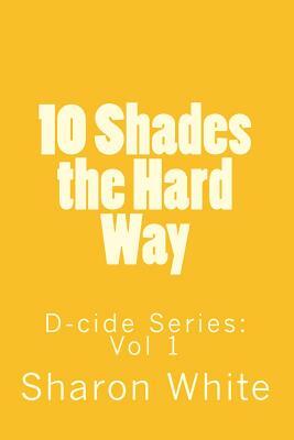 D-cide: Ten Shades the Hard Way by Sharon White