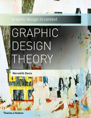 Graphic Design Theory: Graphic Design in Context by Meredith Davis